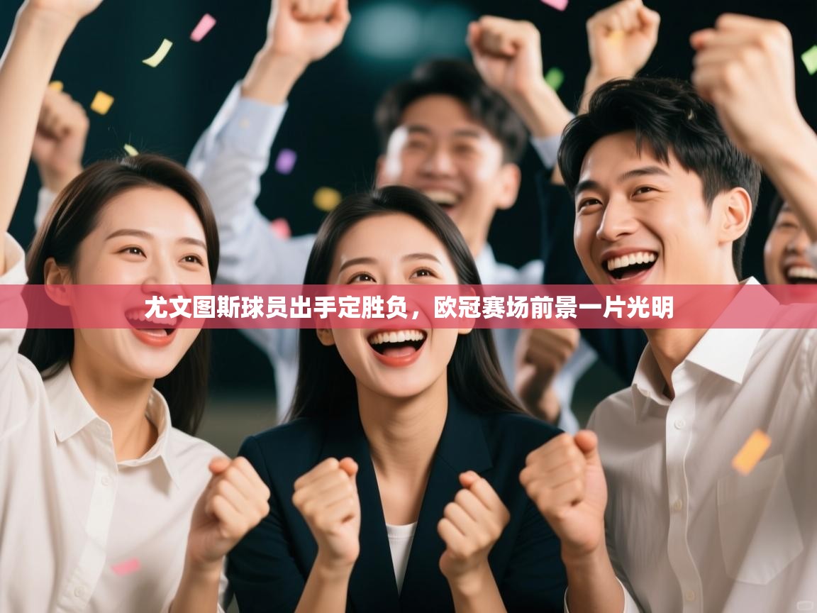 尤文图斯球员出手定胜负，欧冠赛场前景一片光明